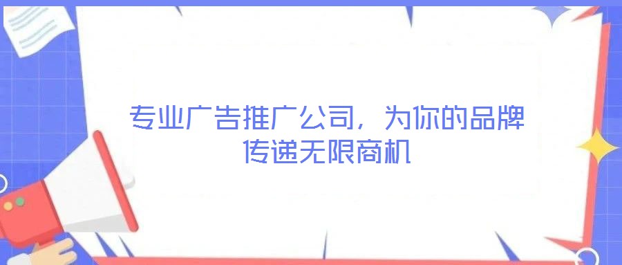 專業廣告推廣公司，為你的品牌傳遞無限商機