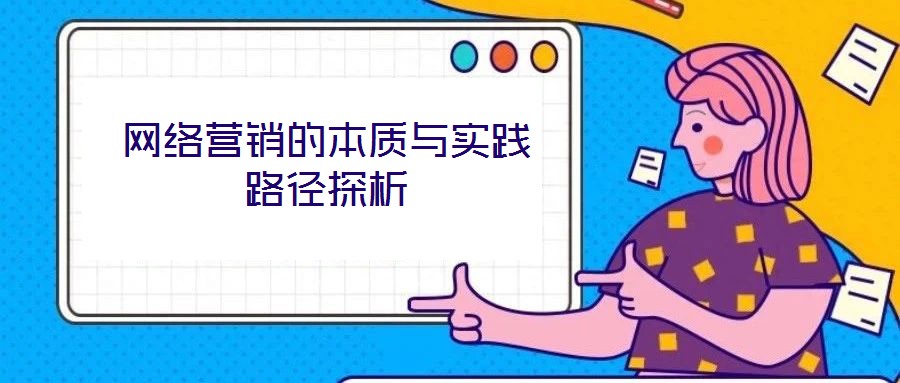網絡營銷的本質與實踐路徑探析