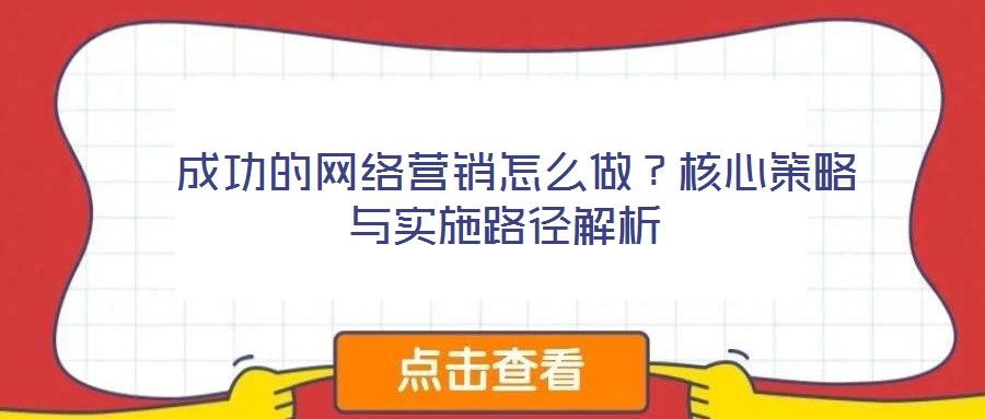  成功的網絡營銷怎么做？核心策略與實施路徑解析