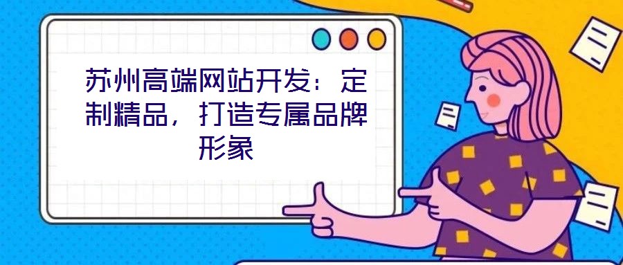 蘇州高端網(wǎng)站開發(fā)：定制精品，打造專屬品牌形象