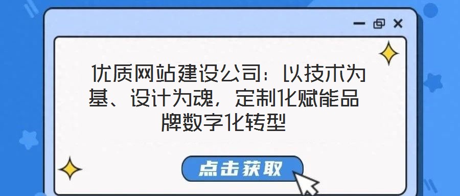  優(yōu)質(zhì)網(wǎng)站建設(shè)公司：以技術(shù)為基、設(shè)計(jì)為魂，定制化賦能品牌數(shù)字化轉(zhuǎn)型
