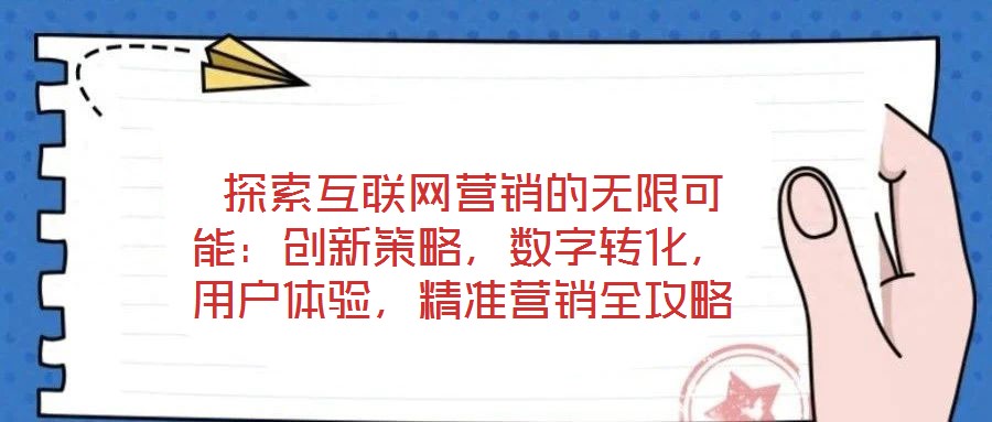  探索互聯網營銷的無限可能：創新策略，數字轉化，用戶體驗，精準營銷全攻略