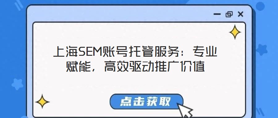上海SEM賬號(hào)托管服務(wù)：專業(yè)賦能，高效驅(qū)動(dòng)推廣價(jià)值