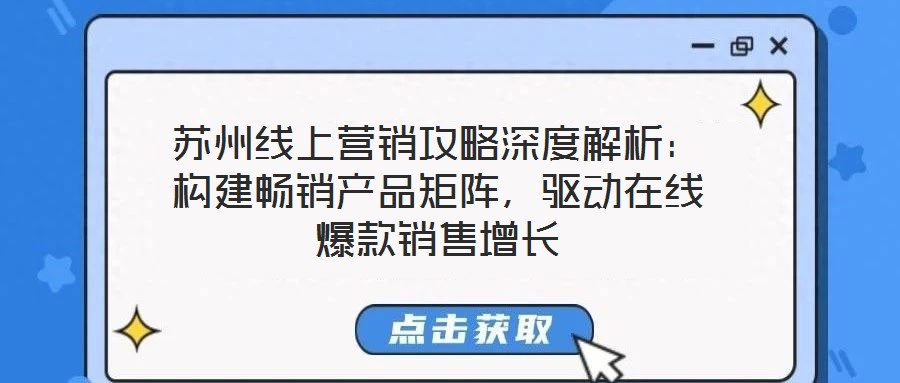 蘇州線上營(yíng)銷攻略深度解析：構(gòu)建暢銷產(chǎn)品矩陣，驅(qū)動(dòng)在線爆款銷售增長(zhǎng)