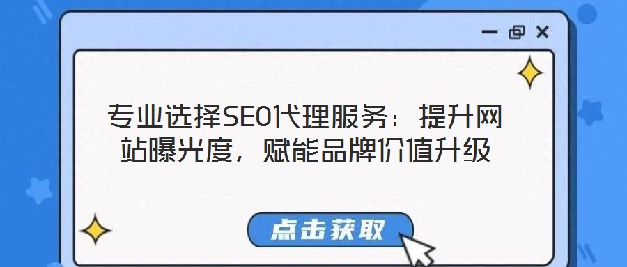 專業(yè)選擇SEO代理服務(wù)：提升網(wǎng)站曝光度，賦能品牌價(jià)值升級