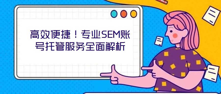高效便捷！專業SEM賬號托管服務全面解析