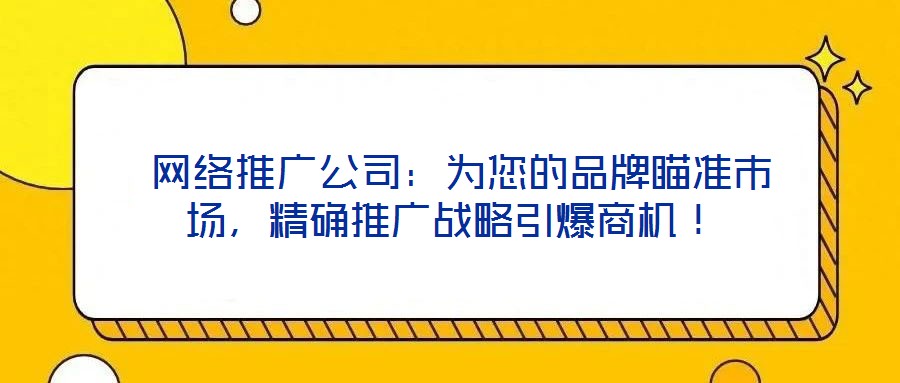  網絡推廣公司：為您的品牌瞄準市場，精確推廣戰略引爆商機！