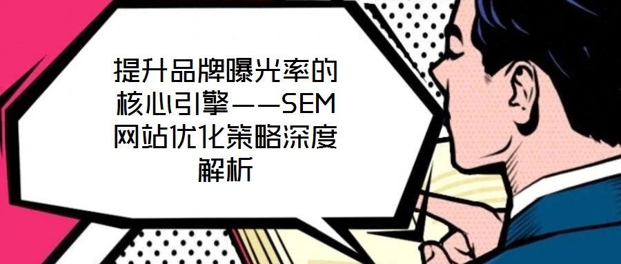 提升品牌曝光率的核心引擎——SEM網站優化策略深度解析