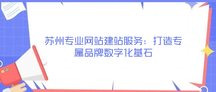 蘇州專業網站建站服務：打造專屬品牌數字化基石