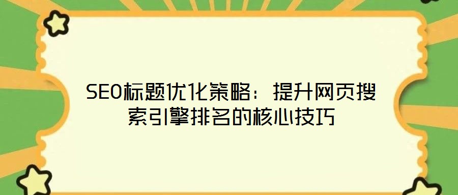 SEO標題優化策略：提升網頁搜索引擎排名的核心技巧