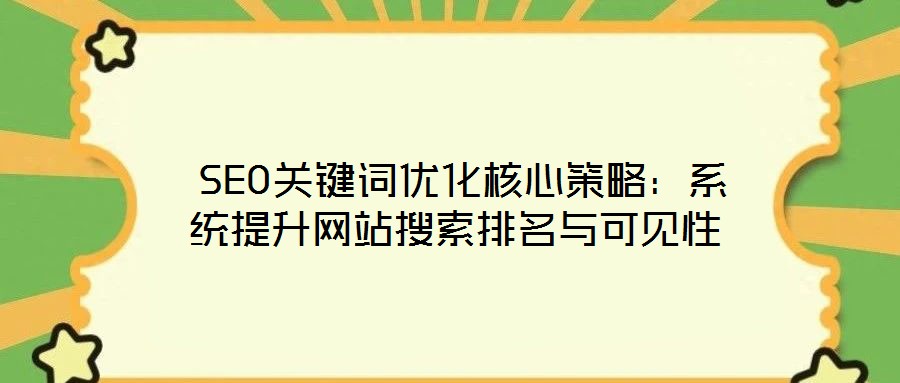  SEO關鍵詞優化核心策略：系統提升網站搜索排名與可見性