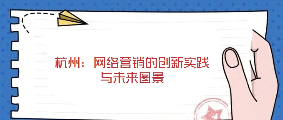 杭州：網絡營銷的創新實踐與未來圖景