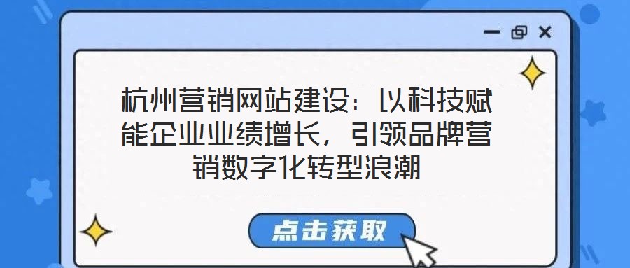 杭州營銷網(wǎng)站建設：以科技賦能企業(yè)業(yè)績增長，引領品牌營銷數(shù)字化轉(zhuǎn)型浪潮