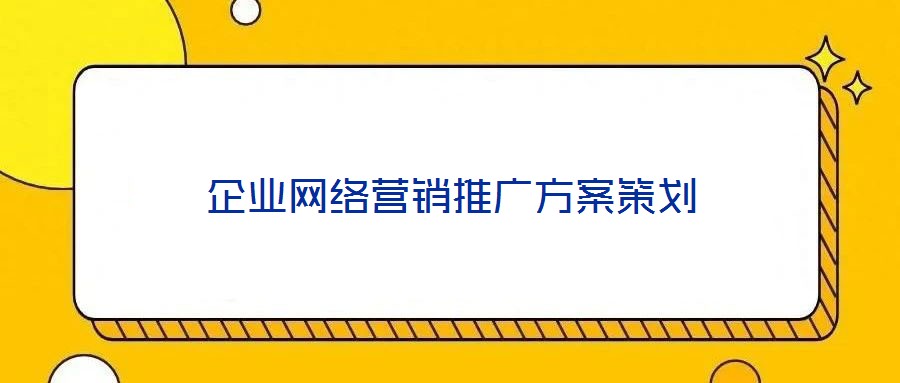 企業(yè)網(wǎng)絡(luò)營銷推廣方案策劃