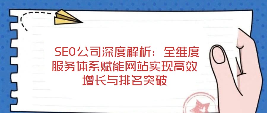  SEO公司深度解析：全維度服務體系賦能網站實現高效增長與排名突破