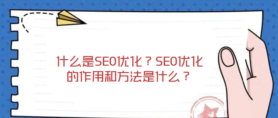 什么是SEO優(yōu)化？SEO優(yōu)化的作用和方法是什么？