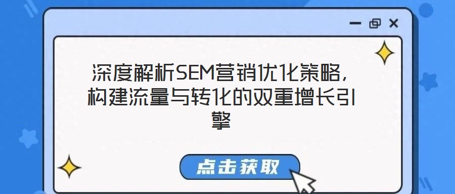  深度解析SEM營銷優化策略，構建流量與轉化的雙重增長引擎
