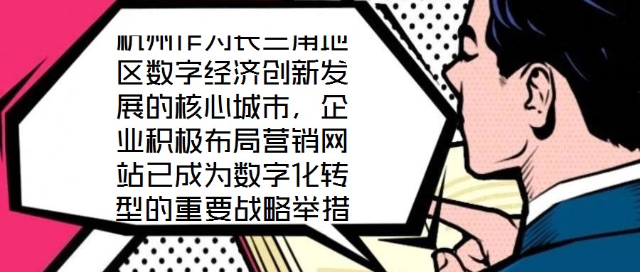 杭州作為長三角地區數字經濟創新發展的核心城市，企業積極布局營銷網站已成為數字化轉型的重要戰略舉措，其根本目標是通過線上渠道賦能企業實現市場疆域拓展與品牌價值提升