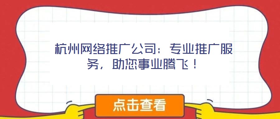 杭州網(wǎng)絡(luò)推廣公司：專(zhuān)業(yè)推廣服務(wù)，助您事業(yè)騰飛！