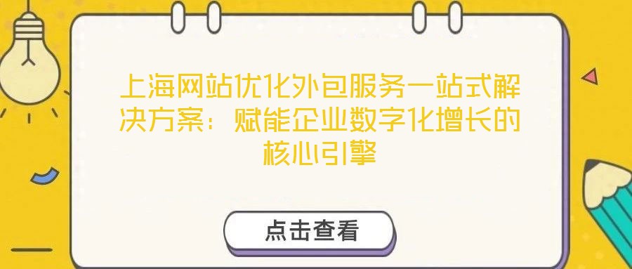 上海網(wǎng)站優(yōu)化外包服務(wù)一站式解決方案：賦能企業(yè)數(shù)字化增長的核心引擎