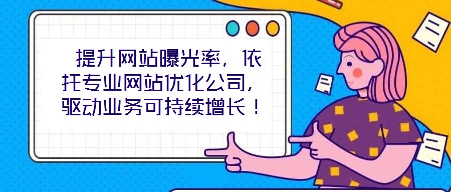  提升網(wǎng)站曝光率，依托專業(yè)網(wǎng)站優(yōu)化公司，驅(qū)動(dòng)業(yè)務(wù)可持續(xù)增長(zhǎng)！