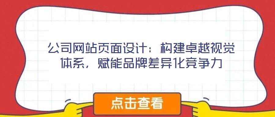 公司網站頁面設計：構建卓越視覺體系，賦能品牌差異化競爭力