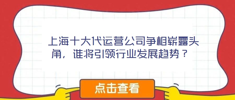  上海十大代運(yùn)營公司爭(zhēng)相嶄露頭角，誰將引領(lǐng)行業(yè)發(fā)展趨勢(shì)？