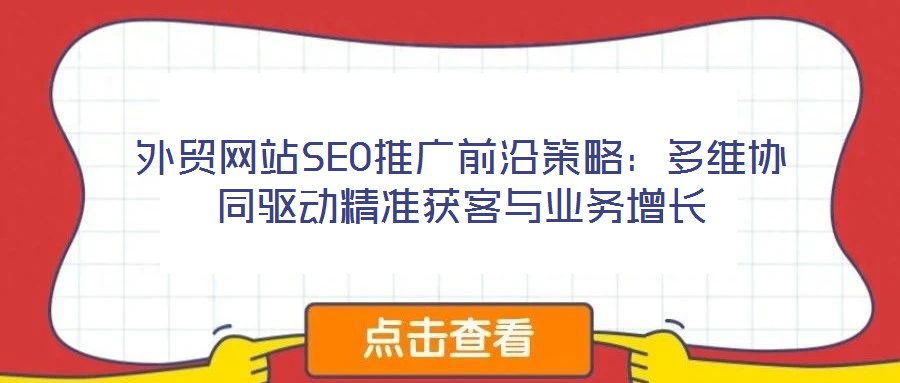 外貿網站SEO推廣前沿策略：多維協同驅動精準獲客與業務增長