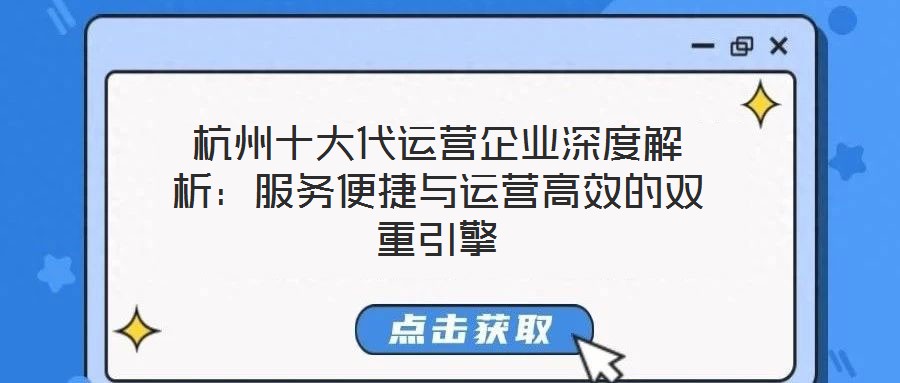 杭州十大代運營企業(yè)深度解析：服務(wù)便捷與運營高效的雙重引擎