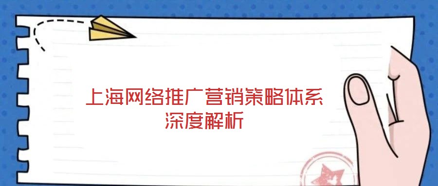 上海網(wǎng)絡推廣營銷策略體系深度解析