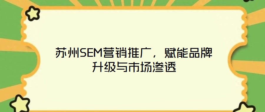 蘇州SEM營銷推廣，賦能品牌升級與市場滲透