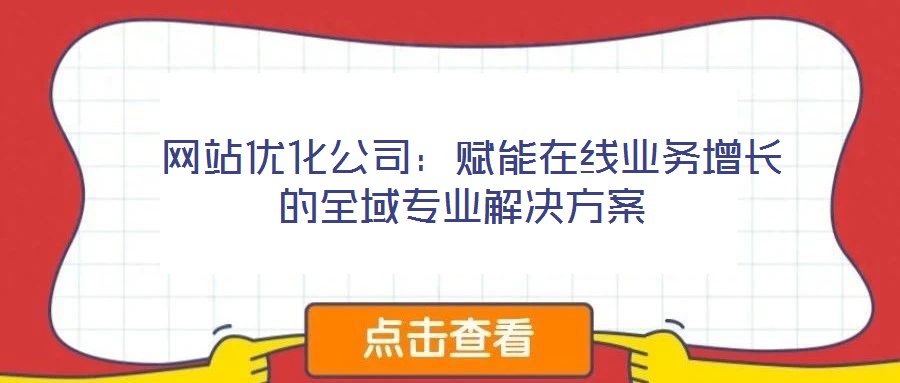  網站優化公司：賦能在線業務增長的全域專業解決方案