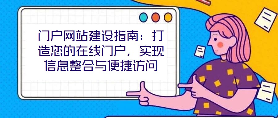 門戶網站建設指南：打造您的在線門戶，實現信息整合與便捷訪問