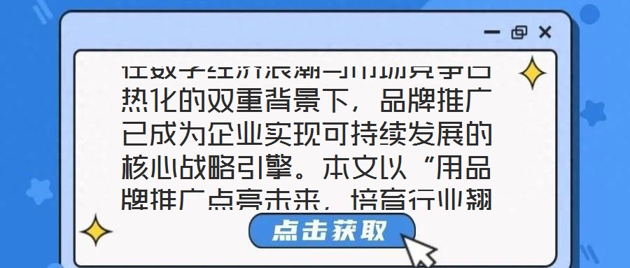 在數字經濟浪潮與市場競爭白熱化的雙重背景下，品牌推廣已成為企業實現可持續發展的核心戰略引擎。本文以“用品牌推廣點亮未來，培育行業翹楚”為核心命題，從品牌價值的構