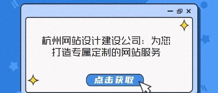 杭州網站設計建設公司：為您打造專屬定制的網站服務