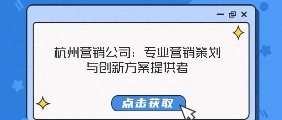 杭州營(yíng)銷(xiāo)公司：專(zhuān)業(yè)營(yíng)銷(xiāo)策劃與創(chuàng)新方案提供者
