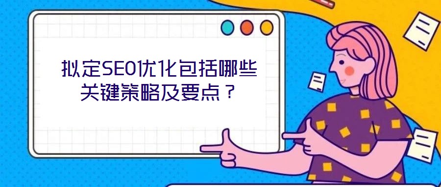 擬定SEO優化包括哪些關鍵策略及要點？