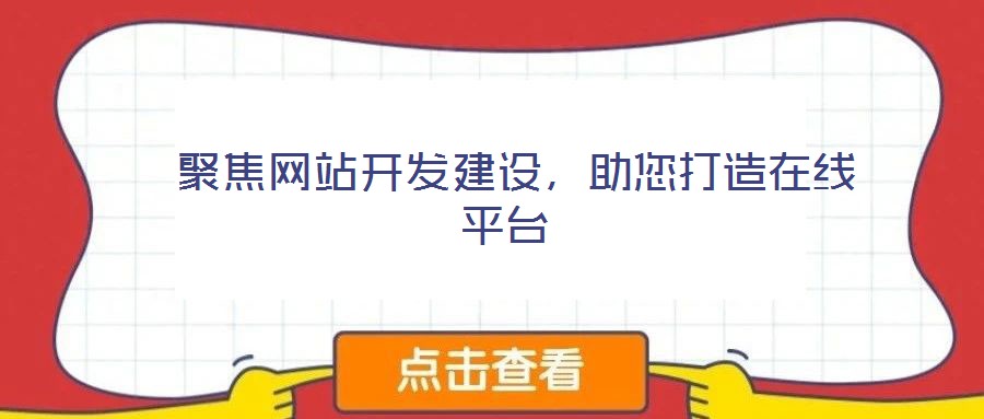  聚焦網(wǎng)站開發(fā)建設(shè)，助您打造在線平臺(tái)