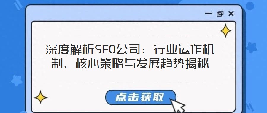 深度解析SEO公司：行業(yè)運(yùn)作機(jī)制、核心策略與發(fā)展趨勢(shì)揭秘