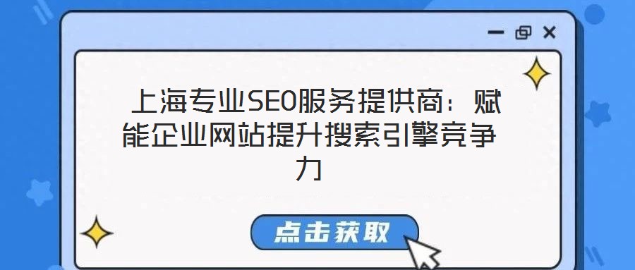  上海專(zhuān)業(yè)SEO服務(wù)提供商：賦能企業(yè)網(wǎng)站提升搜索引擎競(jìng)爭(zhēng)力