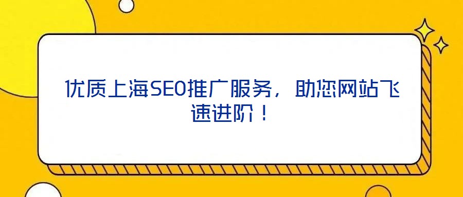 優(yōu)質(zhì)上海SEO推廣服務(wù)，助您網(wǎng)站飛速進(jìn)階！