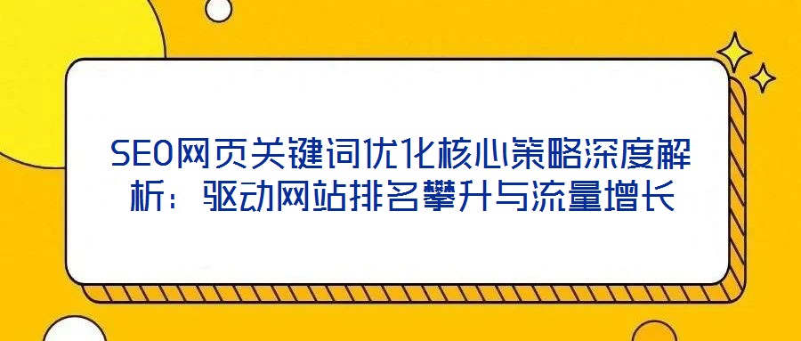 SEO網頁關鍵詞優化核心策略深度解析：驅動網站排名攀升與流量增長