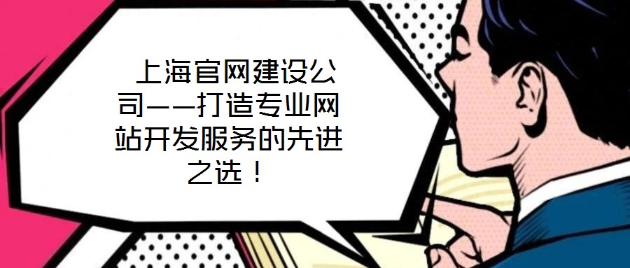  上海官網建設公司——打造專業網站開發服務的先進之選！