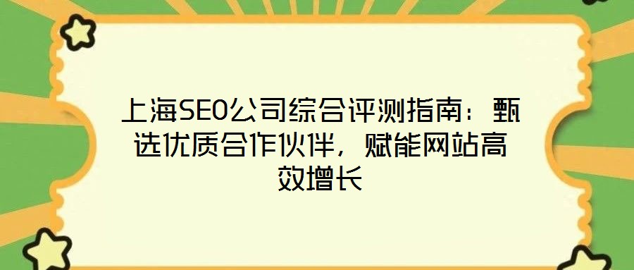上海SEO公司綜合評測指南：甄選優質合作伙伴，賦能網站高效增長
