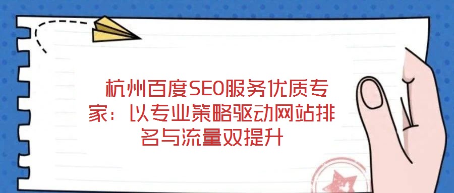 杭州百度SEO服務(wù)優(yōu)質(zhì)專(zhuān)家：以專(zhuān)業(yè)策略驅(qū)動(dòng)網(wǎng)站排名與流量雙提升