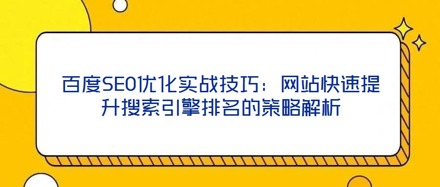百度SEO優(yōu)化實(shí)戰(zhàn)技巧：網(wǎng)站快速提升搜索引擎排名的策略解析