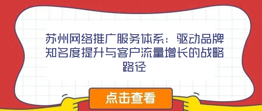 蘇州網絡推廣服務體系：驅動品牌知名度提升與客戶流量增長的戰略路徑