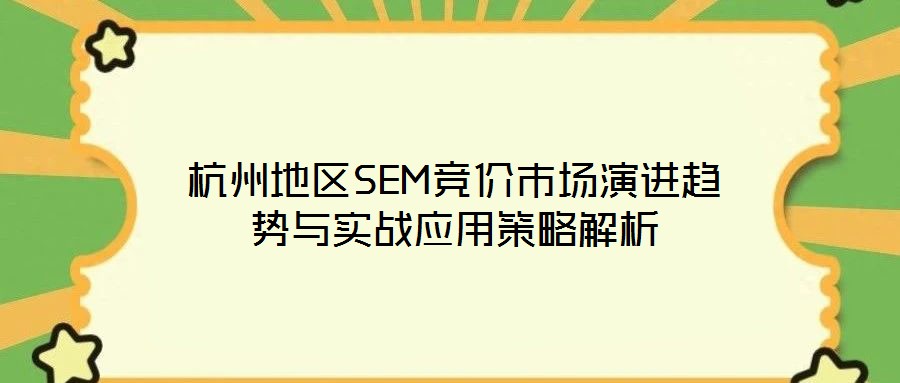 杭州地區SEM競價市場演進趨勢與實戰應用策略解析