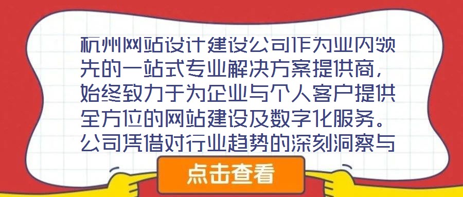 杭州網站設計建設公司作為業內領先的一站式專業解決方案提供商，始終致力于為企業與個人客戶提供全方位的網站建設及數字化服務。公司憑借對行業趨勢的深刻洞察與技術創新能
