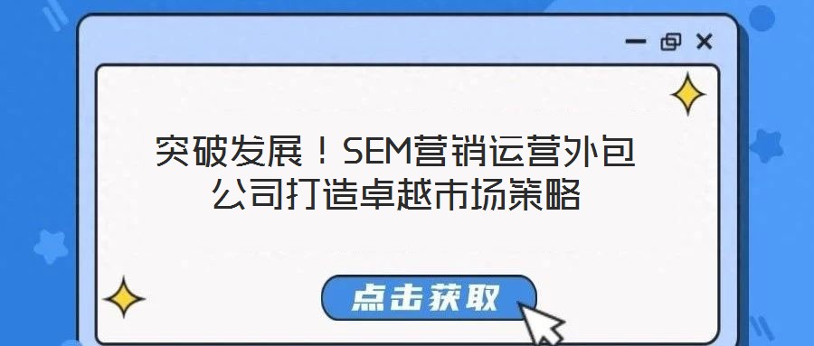 突破發展！SEM營銷運營外包公司打造卓越市場策略